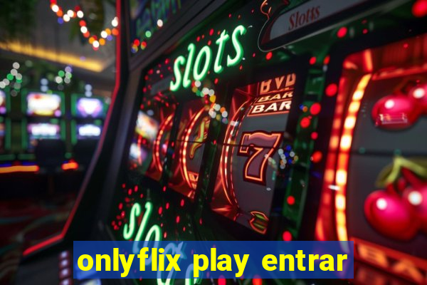 onlyflix play entrar